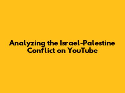 Analyzing the Israel-Palestine Conflict on YouTube