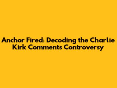 Anchor Fired: Decoding the Charlie Kirk Comments Controversy
