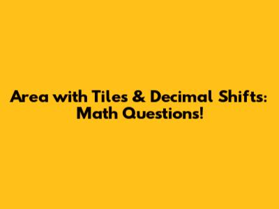 Area with Tiles & Decimal Shifts: Math Questions!