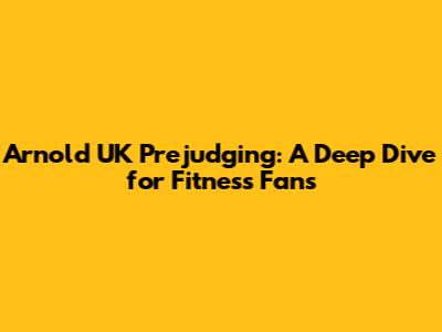 Arnold UK Prejudging: A Deep Dive for Fitness Fans