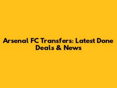 Arsenal FC Transfers: Latest Done Deals & News