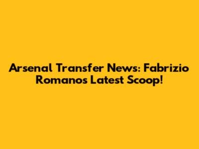 Arsenal Transfer News: Fabrizio Romano's Latest Scoop!