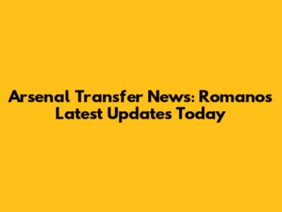 Arsenal Transfer News: Romano's Latest Updates Today