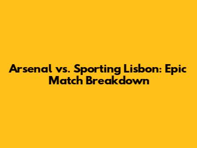 Arsenal vs. Sporting Lisbon: Epic Match Breakdown