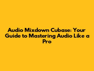Audio Mixdown Cubase: Your Guide to Mastering Audio Like a Pro