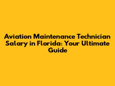 Aviation Maintenance Technician Salary in Florida: Your Ultimate Guide