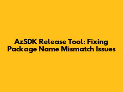 AzSDK Release Tool: Fixing Package Name Mismatch Issues
