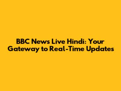 BBC News Live Hindi: Your Gateway to Real-Time Updates