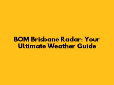 BOM Brisbane Radar: Your Ultimate Weather Guide