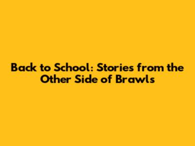 Back to School: Stories from the Other Side of Brawls