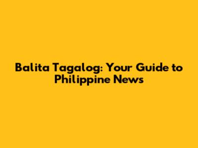 Balita Tagalog: Your Guide to Philippine News