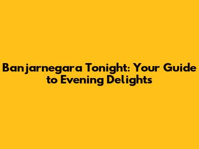 Banjarnegara Tonight: Your Guide to Evening Delights