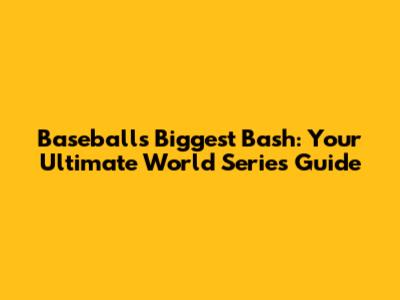 Baseball's Biggest Bash: Your Ultimate World Series Guide