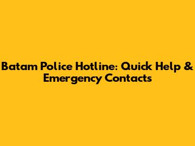 Batam Police Hotline: Quick Help & Emergency Contacts