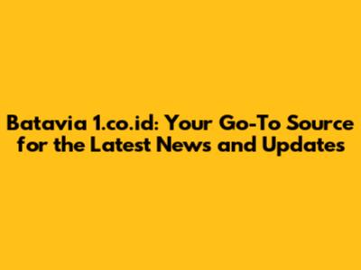 Batavia 1.co.id: Your Go-To Source for the Latest News and Updates