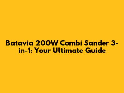 Batavia 200W Combi Sander 3-in-1: Your Ultimate Guide