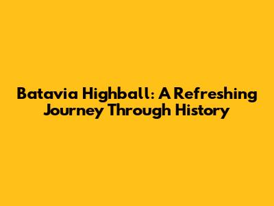 Batavia Highball: A Refreshing Journey Through History
