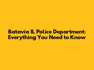Batavia IL Police Department: Everything You Need to Know