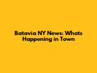 Batavia NY News: What's Happening in Town