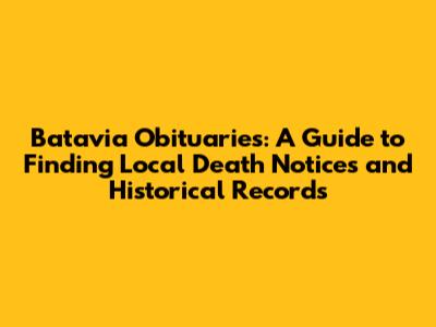 Batavia Obituaries: A Guide to Finding Local Death Notices and Historical Records
