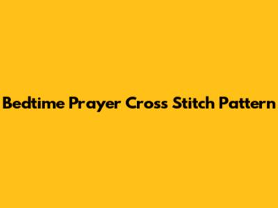 Bedtime Prayer Cross Stitch Pattern