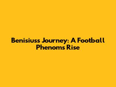 Benisius's Journey: A Football Phenom's Rise