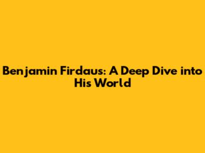Benjamin Firdaus: A Deep Dive into His World