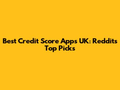 Best Credit Score Apps UK: Reddit's Top Picks