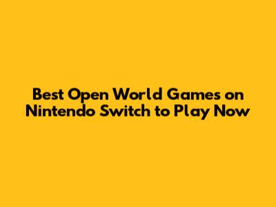 Best Open World Games on Nintendo Switch to Play Now