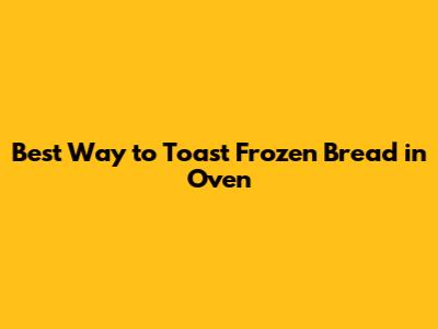 Best Way to Toast Frozen Bread in Oven