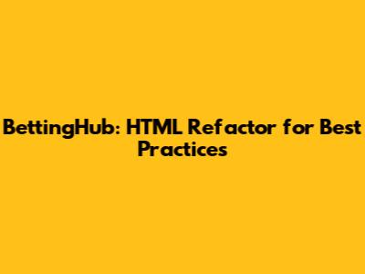 BettingHub: HTML Refactor for Best Practices