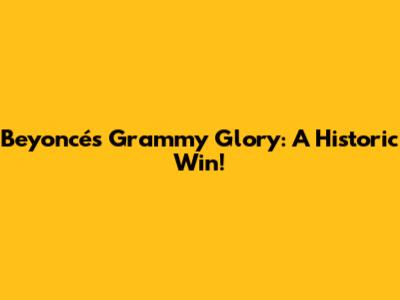 Beyoncé's Grammy Glory: A Historic Win!
