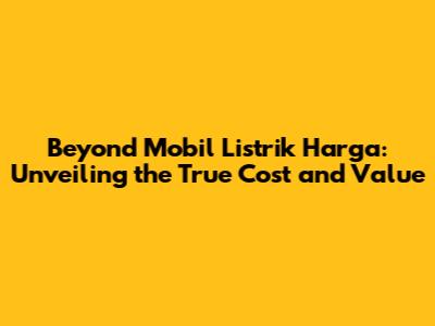 Beyond Mobil Listrik Harga: Unveiling the True Cost and Value