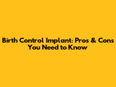Birth Control Implant: Pros & Cons You Need to Know