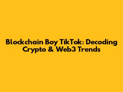 Blockchain Boy TikTok: Decoding Crypto & Web3 Trends
