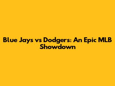 Blue Jays vs Dodgers: An Epic MLB Showdown