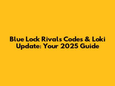 Blue Lock Rivals Codes & Loki Update: Your 2025 Guide
