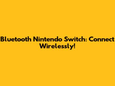 Bluetooth Nintendo Switch: Connect Wirelessly!