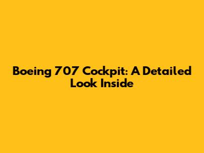 Boeing 707 Cockpit: A Detailed Look Inside