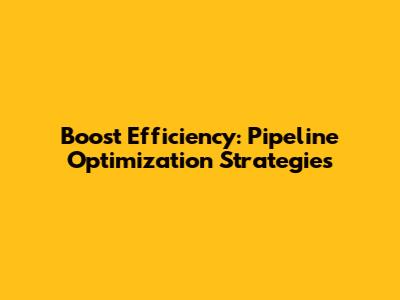 Boost Efficiency: Pipeline Optimization Strategies