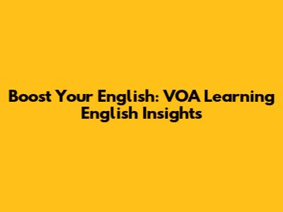 Boost Your English: VOA Learning English Insights