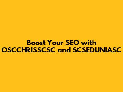 Boost Your SEO with OSCCHRISSCSC and SCSEDUNIASC