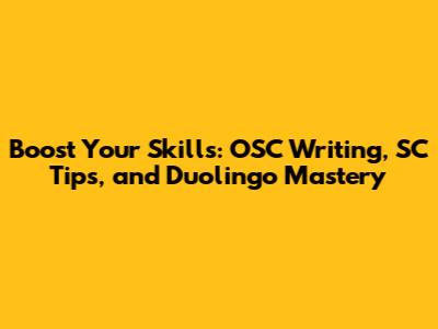 Boost Your Skills: OSC Writing, SC Tips, and Duolingo Mastery