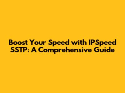 Boost Your Speed with IPSpeed SSTP: A Comprehensive Guide