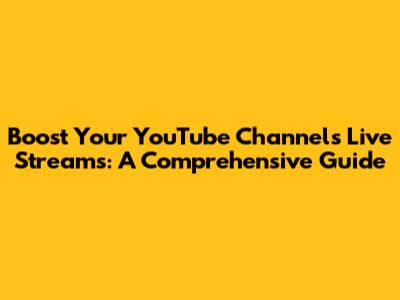 Boost Your YouTube Channel's Live Streams: A Comprehensive Guide