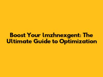 Boost Your lmzhnexgent: The Ultimate Guide to Optimization