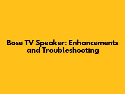 Bose TV Speaker: Enhancements and Troubleshooting