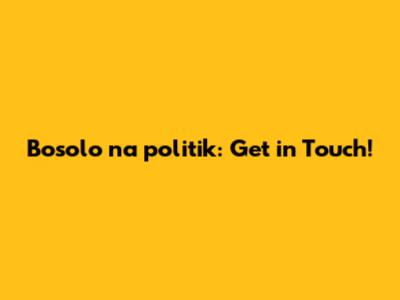 Bosolo na politik: Get in Touch!