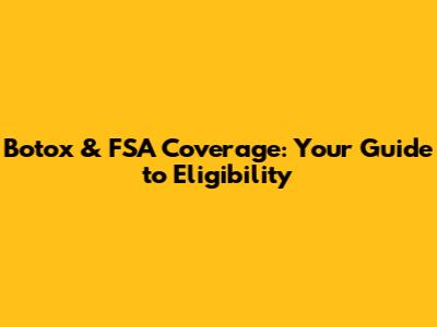 Botox & FSA Coverage: Your Guide to Eligibility