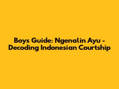 Boy's Guide: Ngenalin Ayu - Decoding Indonesian Courtship